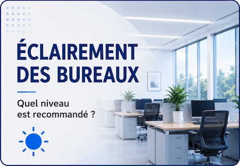 Quel niveau d’éclairement est recommandé dans les bureaux ?